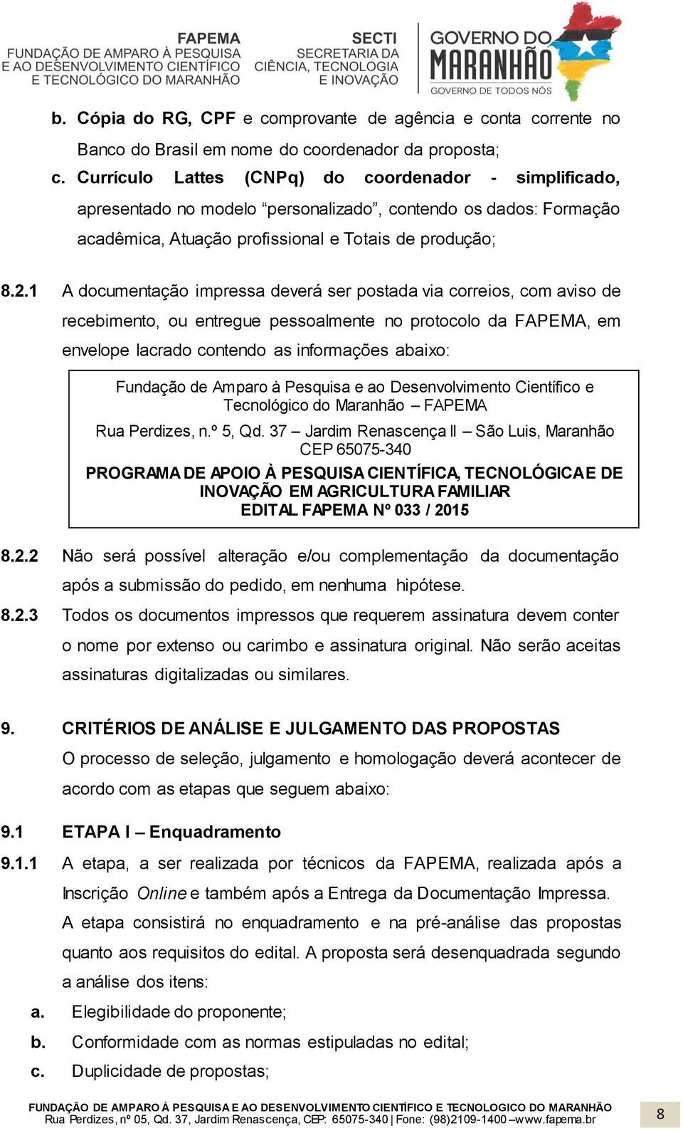 1 A documentação impressa deverá ser postada via correios, com aviso de recebimento, ou entregue pessoalmente no protocolo da FAPEMA, em envelope lacrado contendo as informações abaixo: Fundação de