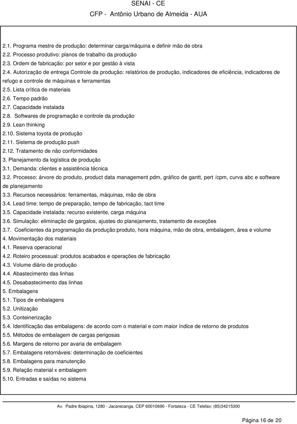 Tempo padrão 2.7. Capacidade instalada 2.8. Softwares de programação e controle da produção 2.9. Lean thinking 2.10. Sistema toyota de produção 2.11. Sistema de produção push 2.12.