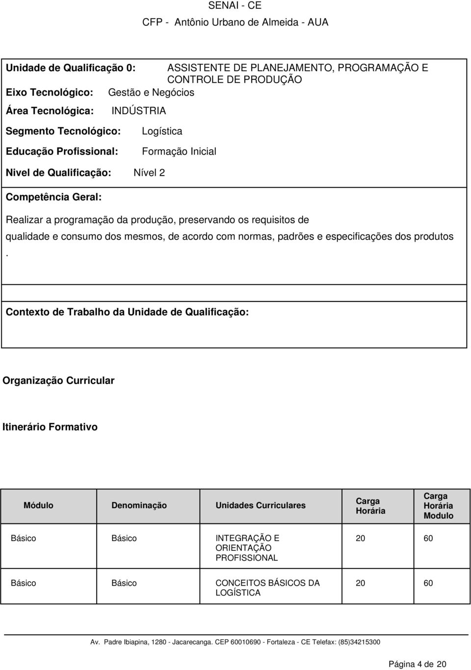 requisitos de qualidade e consumo dos mesmos, de acordo com normas, padrões e especificações dos produtos.