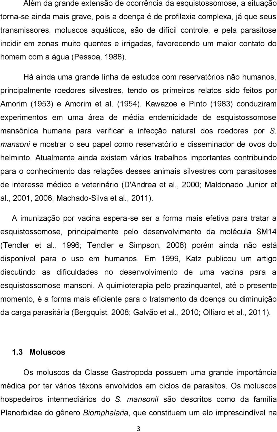 Há ainda uma grande linha de estudos com reservatórios não humanos, principalmente roedores silvestres, tendo os primeiros relatos sido feitos por Amorim (1953) e Amorim et al. (1954).