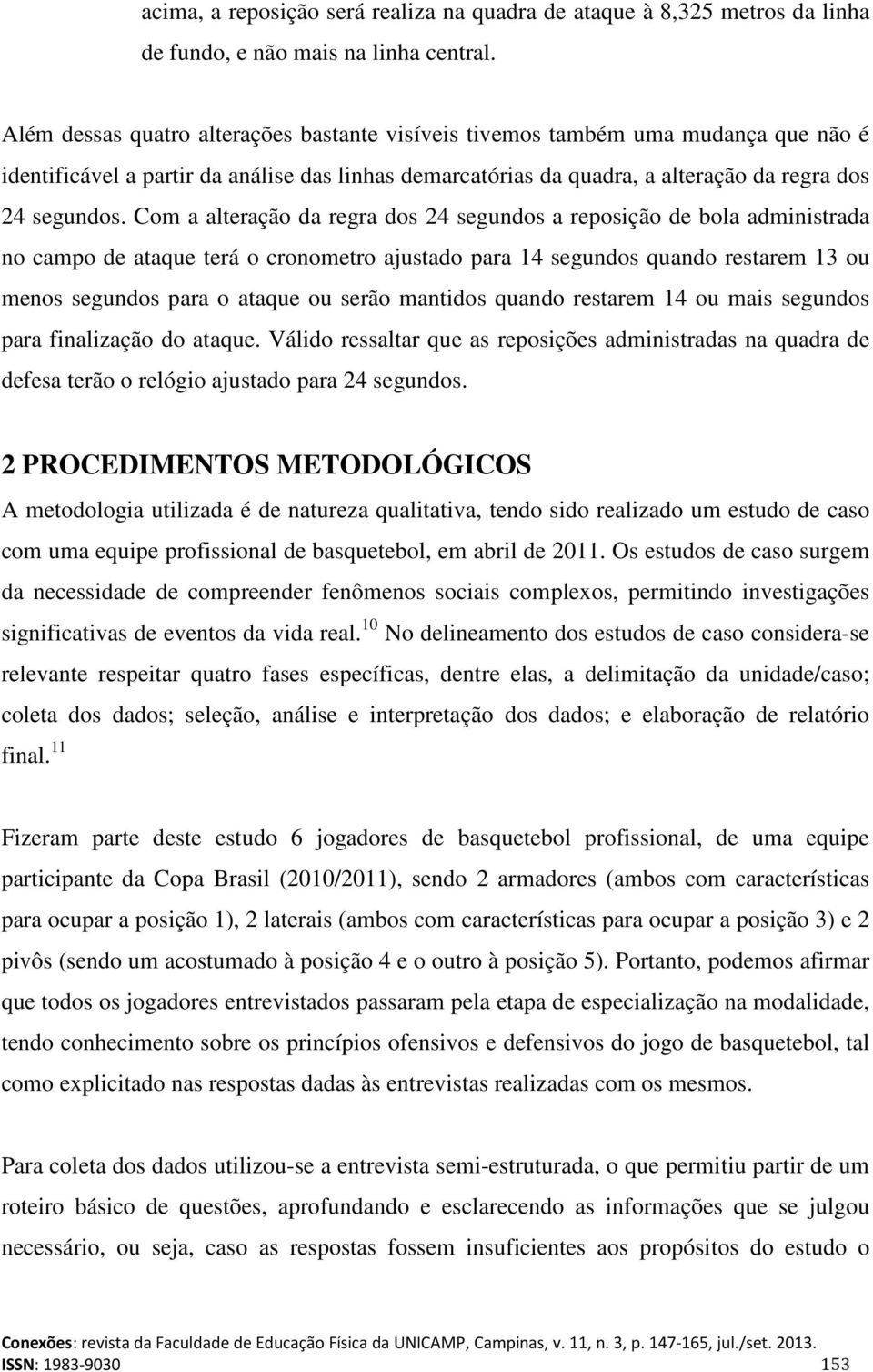 Com a alteração da regra dos 24 segundos a reposição de bola administrada no campo de ataque terá o cronometro ajustado para 14 segundos quando restarem 13 ou menos segundos para o ataque ou serão