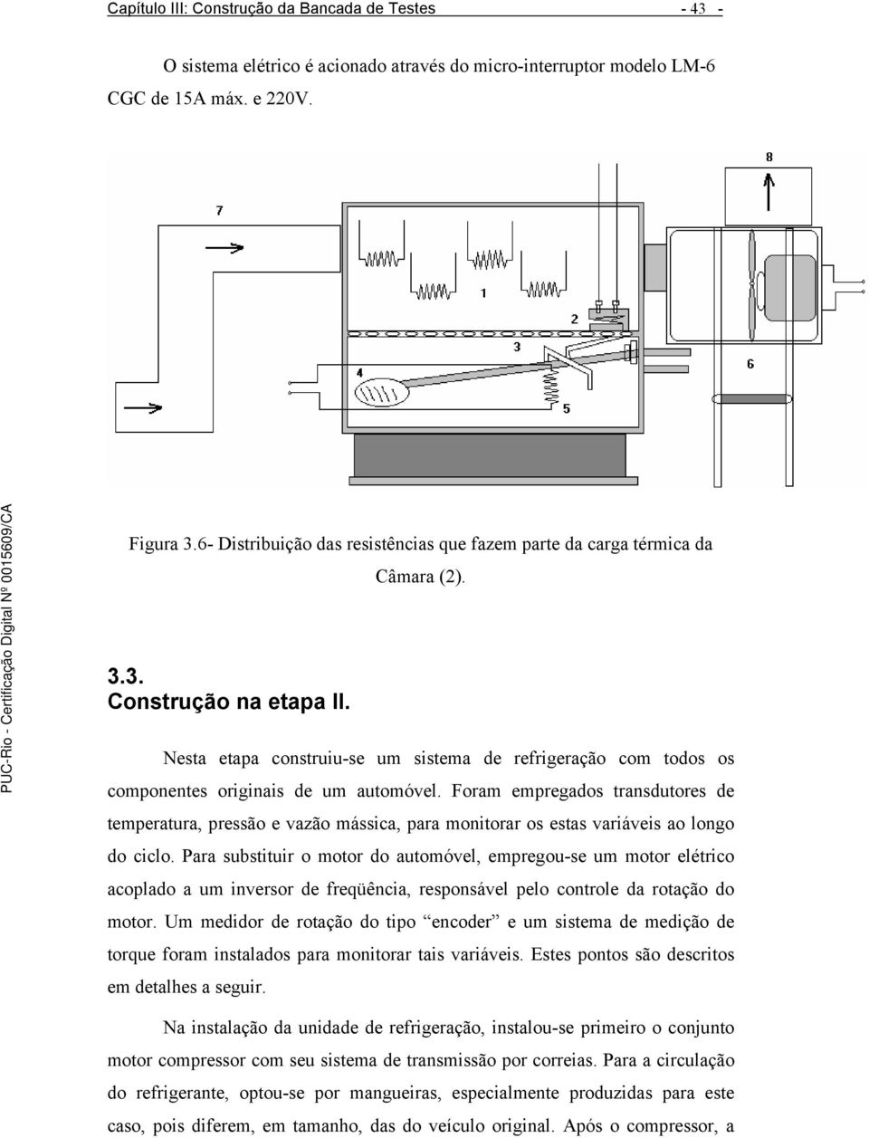 Nesta etapa construiu-se um sistema de refrigeração com todos os componentes originais de um automóvel.