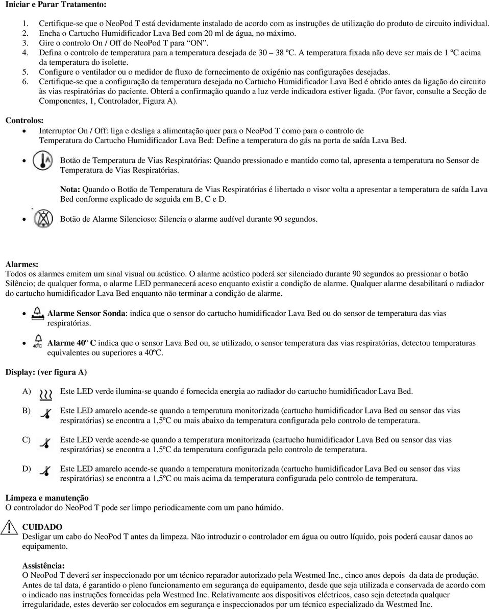 A temperatura fixada não deve ser mais de 1 ºC acima da temperatura do isolette. 5. Configure o ventilador ou o medidor de fluxo de fornecimento de oxigénio nas configurações desejadas. 6.