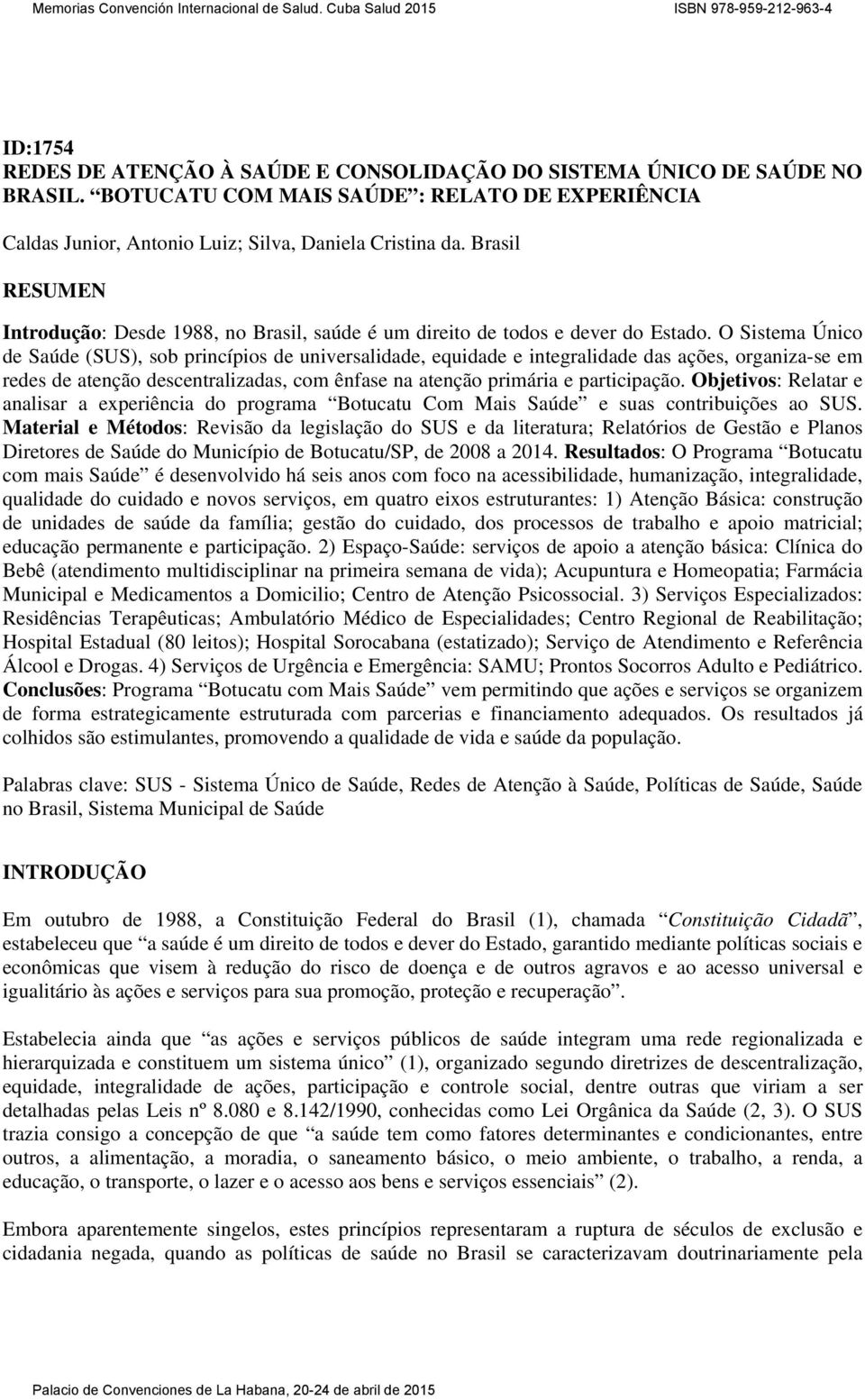 O Sistema Único de Saúde (SUS), sob princípios de universalidade, equidade e integralidade das ações, organiza-se em redes de atenção descentralizadas, com ênfase na atenção primária e participação.