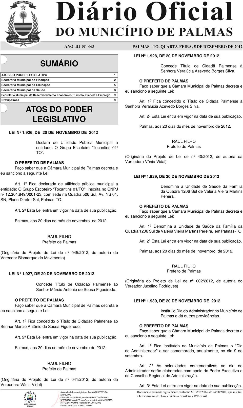 926, DE 20 DE NOVEMBRO DE 2012 Declara de Utilidade Pública Municipal a entidade: O Grupo Escoteiro Tocantins 01/ TO. Art.