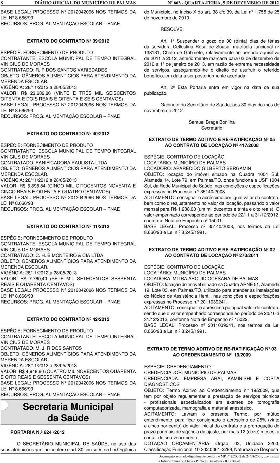 895,84 (CINCO MIL OITOCENTOS NOVENTA E CINCO REAIS E OITENTA E QUATRO CENTAVOS) EXTRATO DO CONTRATO Nº 41/2012 CONTRATADO: C. H. B MONTEIRO & CIA LTDA VALOR: R$ 7.