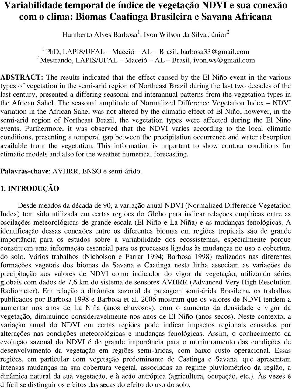 com ABSTRACT: The results indicated that the effect caused by the El Niño event in the various types of vegetation in the semi-arid region of Northeast Brazil during the last two decades of the last