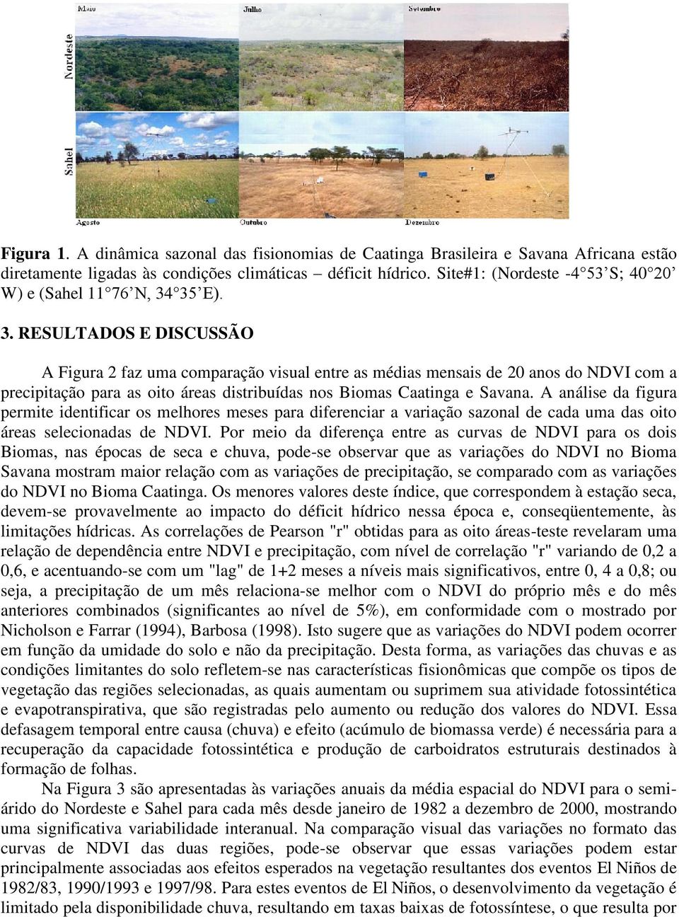 35 E). 3. RESULTADOS E DISCUSSÃO A Figura 2 faz uma comparação visual entre as médias mensais de 2 anos do NDVI com a precipitação para as oito áreas distribuídas nos Biomas Caatinga e Savana.