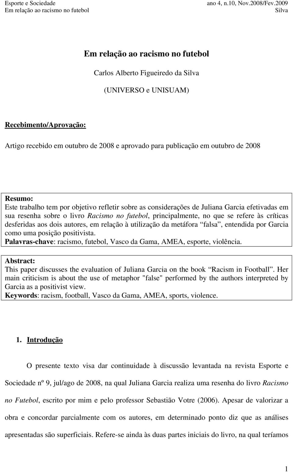 utilização da metáfora falsa, entendida por Garcia como uma posição positivista. Palavras-chave: racismo, futebol, Vasco da Gama, AMEA, esporte, violência.