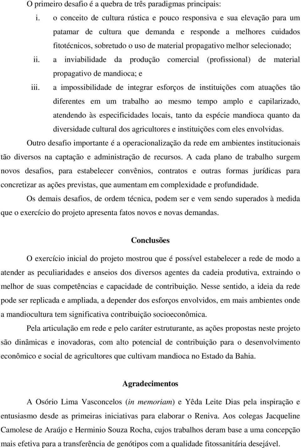 selecionado; ii. a inviabilidade da produção comercial (profissional) de material propagativo de mandioca; e iii.