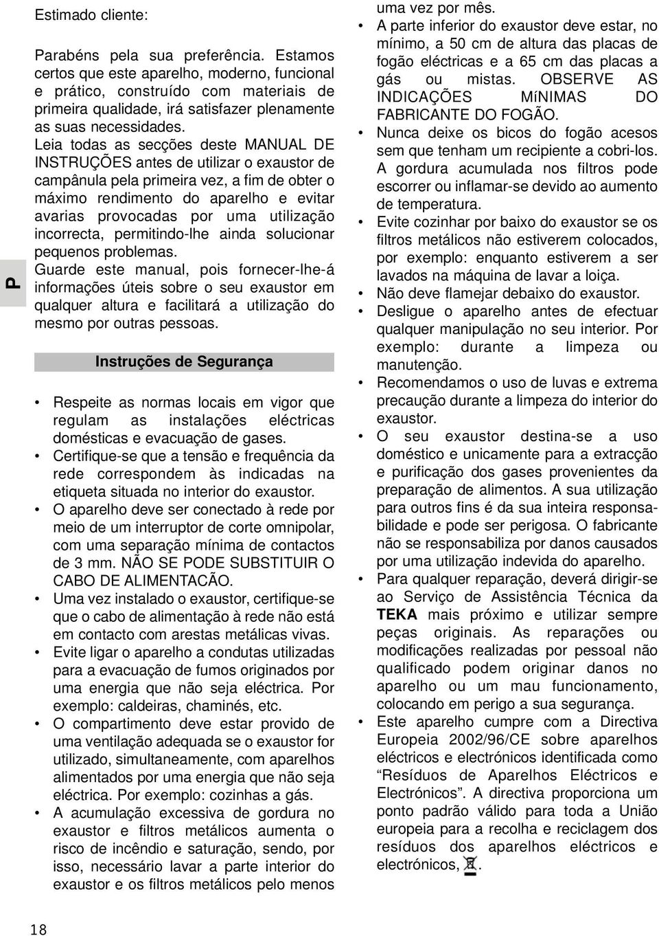 Leia todas as secções deste MANUAL DE INSTRUÇÕES antes de utilizar o exaustor de campânula pela primeira vez, a fim de obter o máximo rendimento do aparelho e evitar avarias provocadas por uma