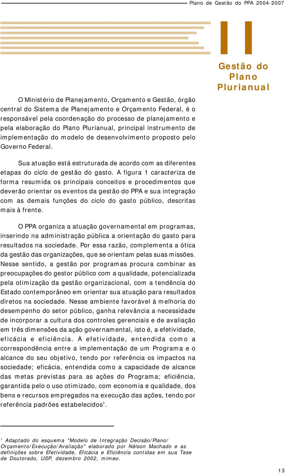 Gestão do Plano Plurianual Sua atuação está estruturada de acordo com as diferentes etapas do ciclo de gestão do gasto.