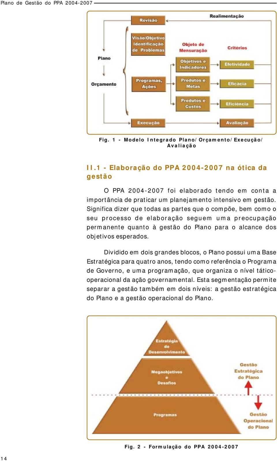 Significa dizer que todas as partes que o compõe, bem como o seu processo de elaboração seguem uma preocupação permanente quanto à gestão do Plano para o alcance dos objetivos esperados.