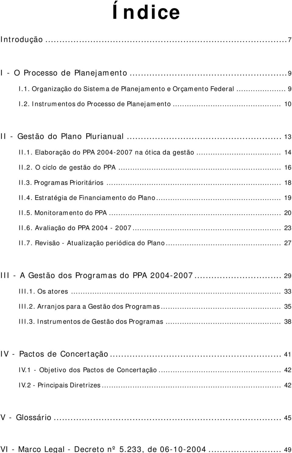 .. 19 II.5. Monitoramento do PPA... 20 II.6. Avaliação do PPA 2004-2007... 23 II.7. Revisão - Atualização periódica do Plano... 27 III - A Gestão dos Programas do PPA 2004-2007... 29 III.1. Os atores.