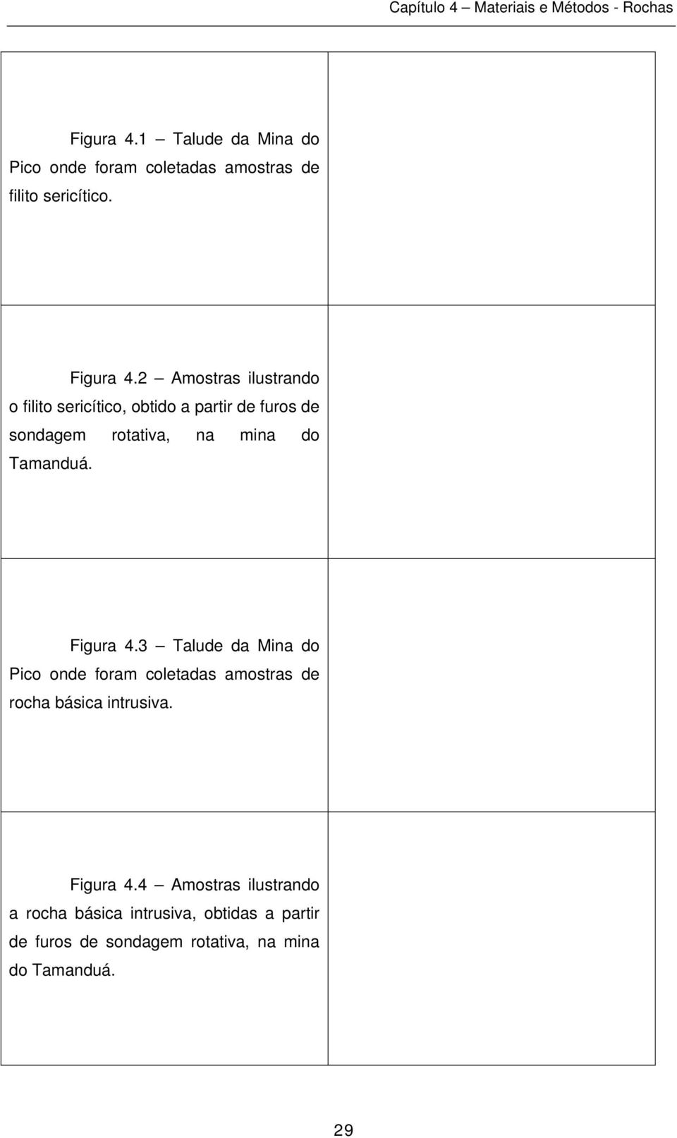 Tamanduá. Figura 4.3 Talude da Mina do Pico onde foram coletadas amostras de rocha básica intrusiva.