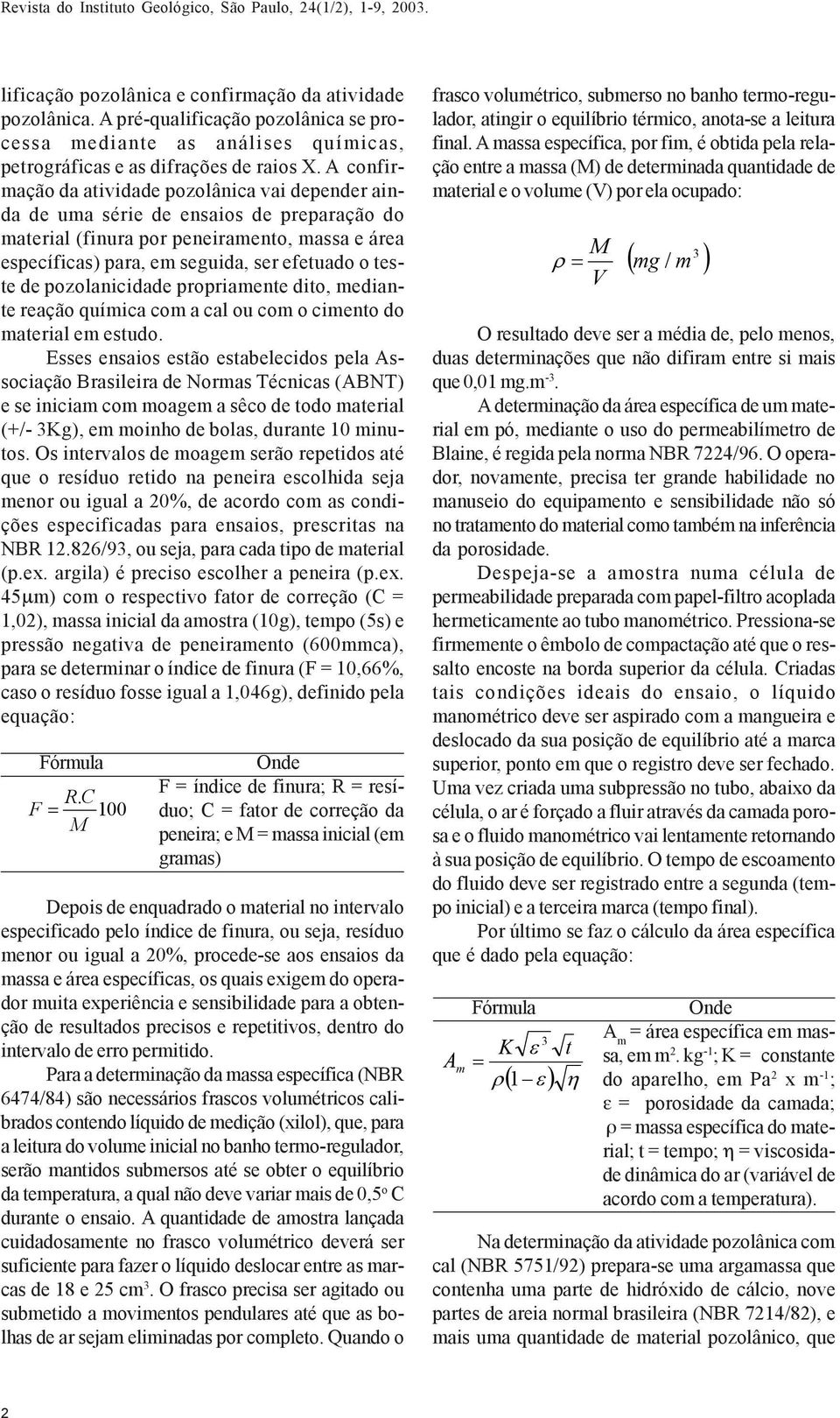 de pozolanicidade propriamente dito, mediante reação química com a cal ou com o cimento do material em estudo.