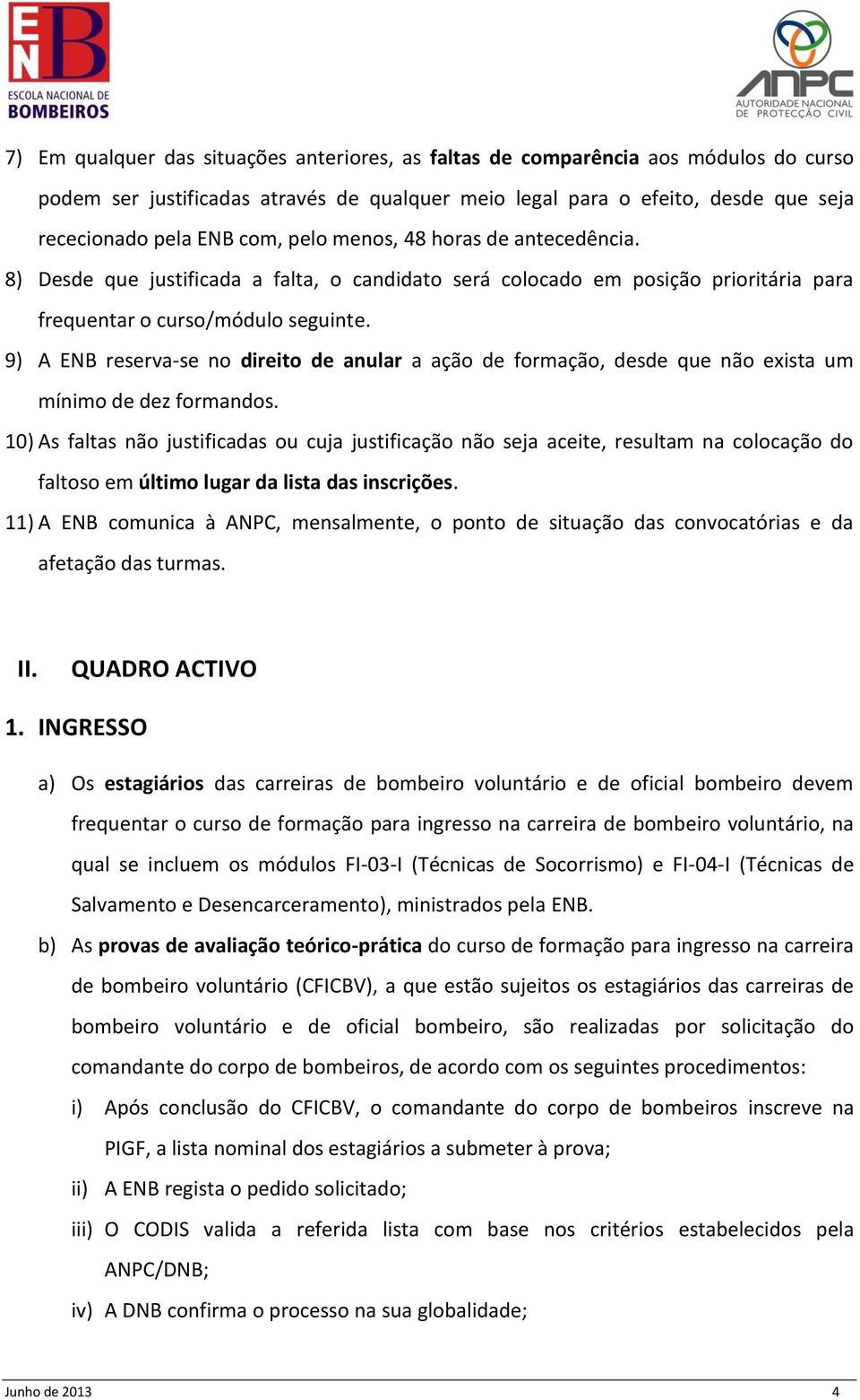 9) A ENB reserva-se no direito de anular a ação de formação, desde que não exista um mínimo de dez formandos.