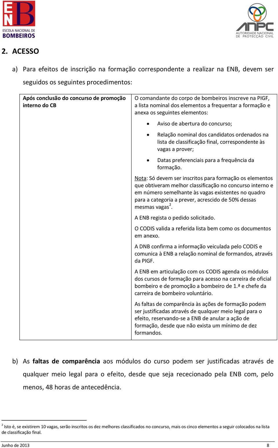 na lista de classificação final, correspondente às vagas a prover; Datas preferenciais para a frequência da formação.