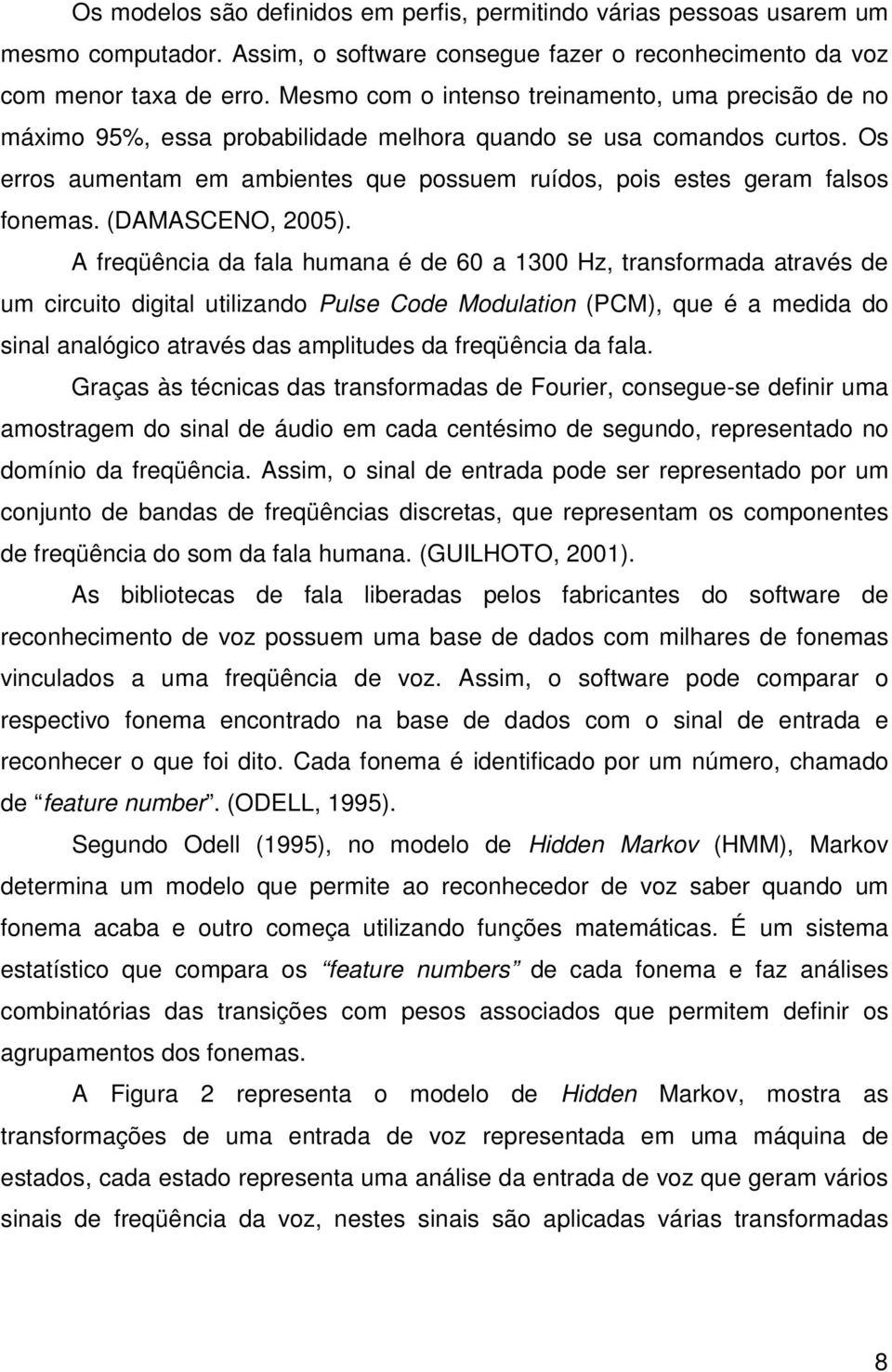 Os erros aumentam em ambientes que possuem ruídos, pois estes geram falsos fonemas. (DAMASCENO, 2005).