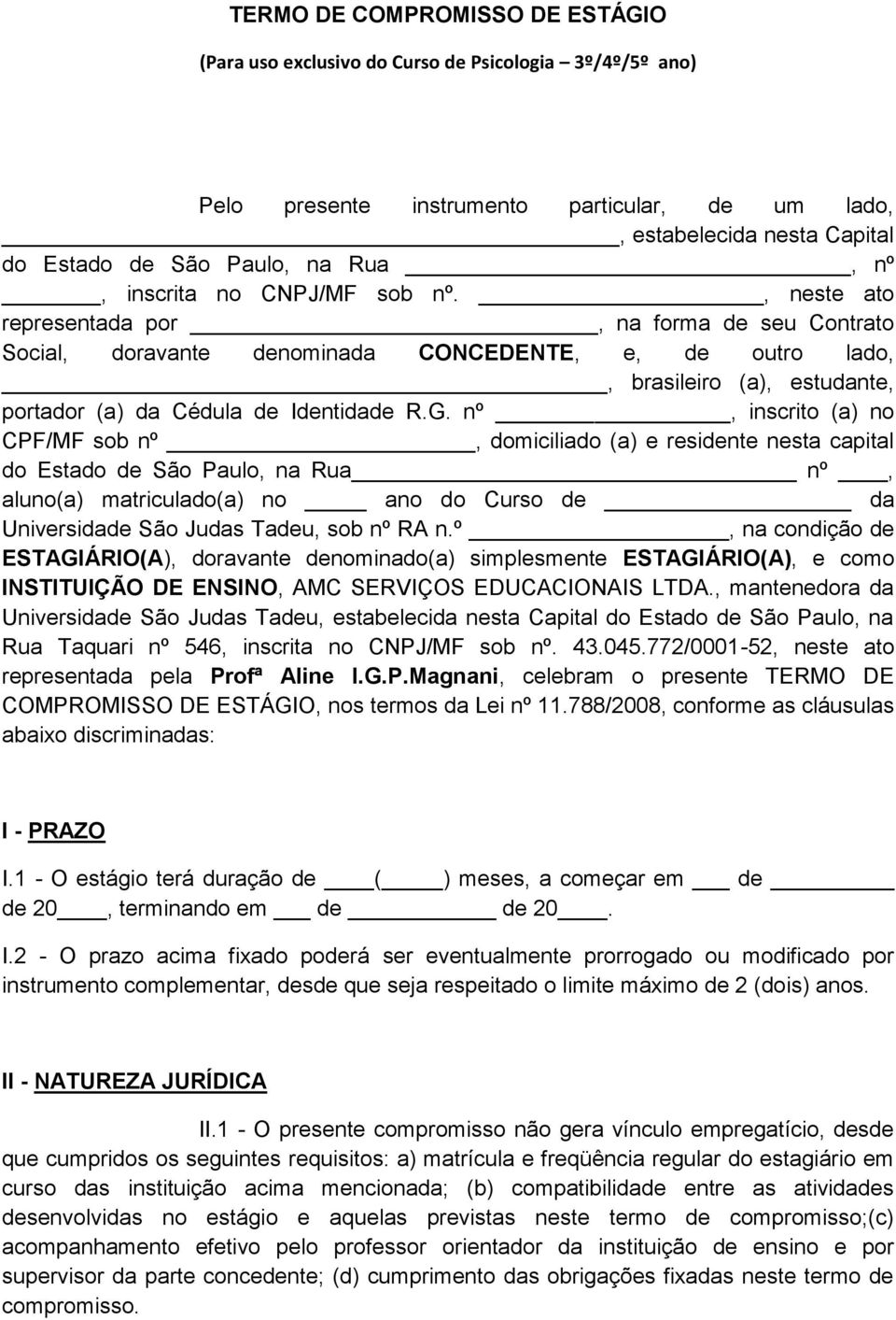 , neste ato representada por, na forma de seu Contrato Social, doravante denominada CONCEDENTE, e, de outro lado,, brasileiro (a), estudante, portador (a) da Cédula de Identidade R.G.