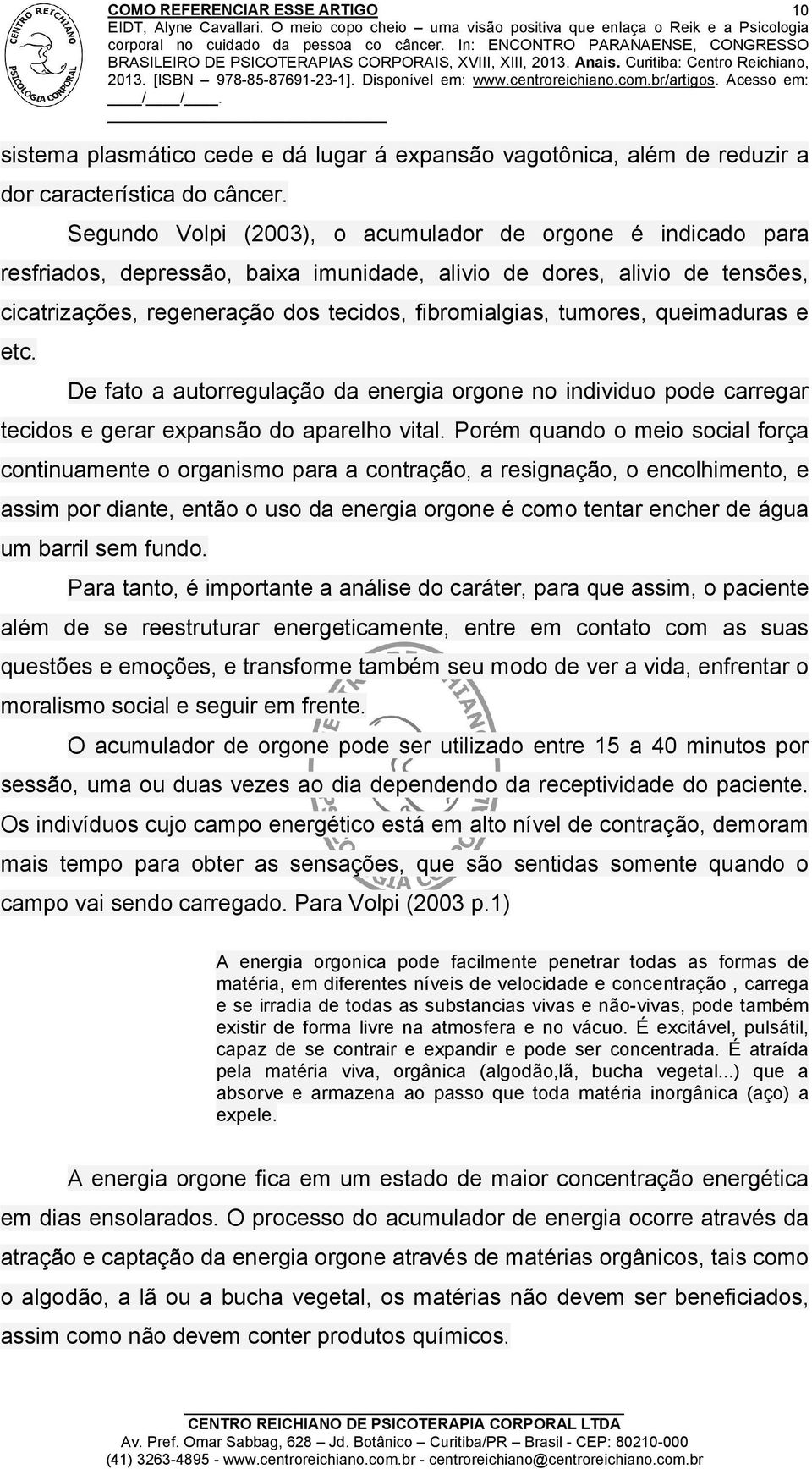 tumores, queimaduras e etc. De fato a autorregulação da energia orgone no individuo pode carregar tecidos e gerar expansão do aparelho vital.