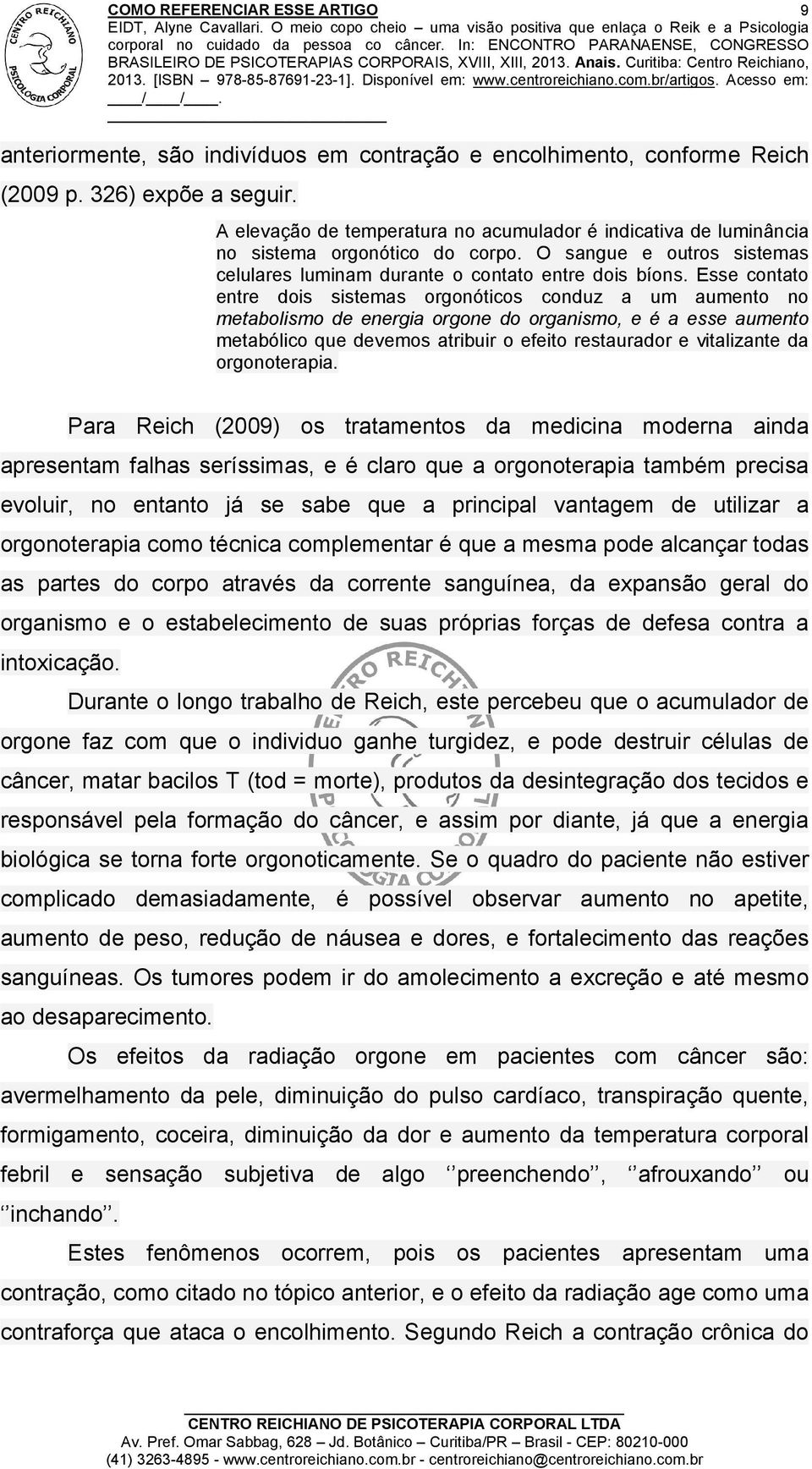 Esse contato entre dois sistemas orgonóticos conduz a um aumento no metabolismo de energia orgone do organismo, e é a esse aumento metabólico que devemos atribuir o efeito restaurador e vitalizante