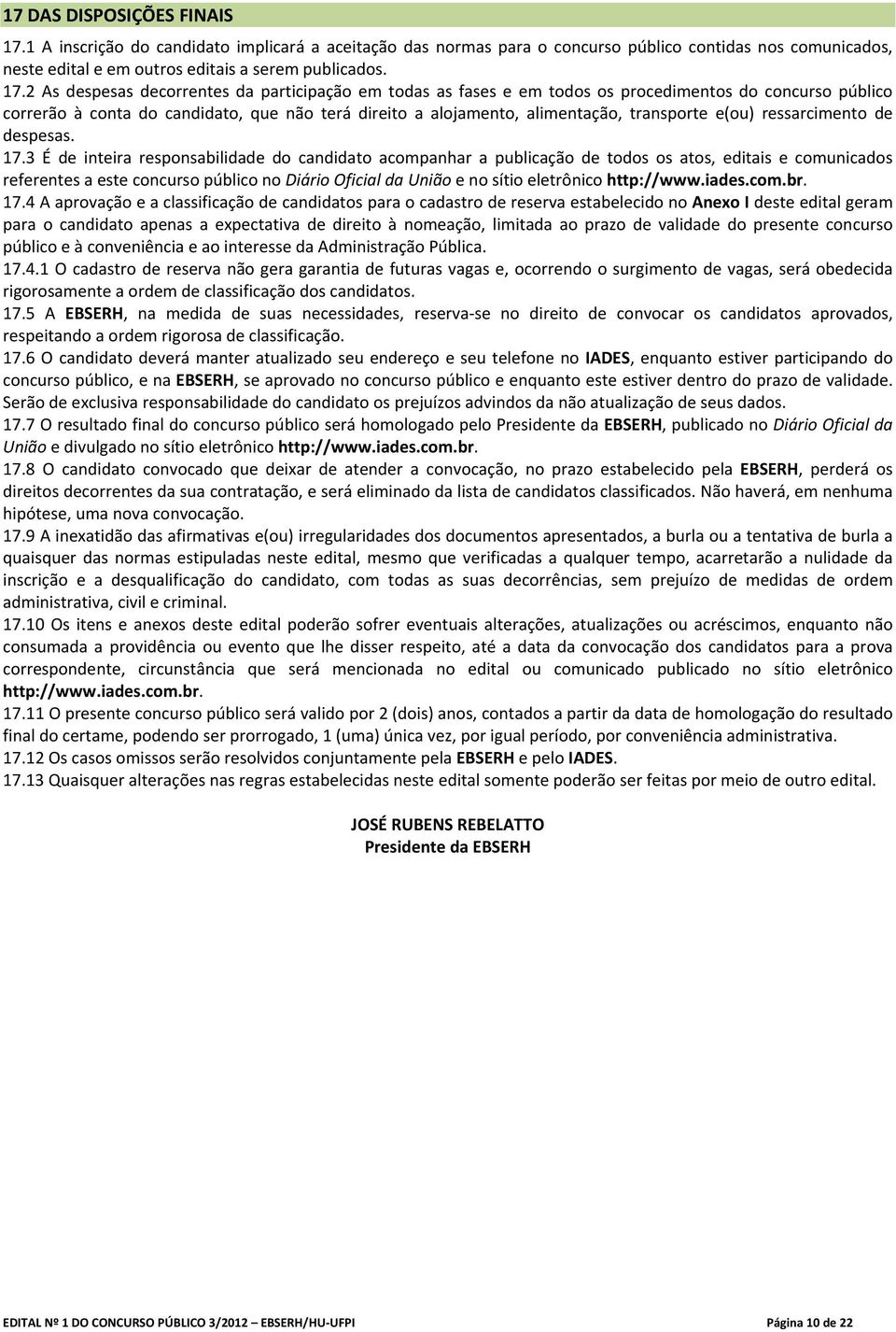 2 As despesas decorrentes da participação em todas as fases e em todos os procedimentos do concurso público correrão à conta do candidato, que não terá direito a alojamento, alimentação, transporte