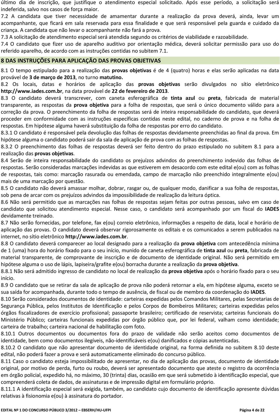 guarda e cuidado da criança. A candidata que não levar o acompanhante não fará a prova. 7.