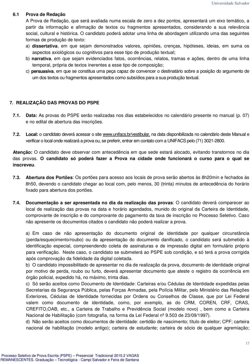 O candidato poderá adotar uma linha de abordagem utilizando uma das seguintes formas de produção de texto: a) dissertativa, em que sejam demonstrados valores, opiniões, crenças, hipóteses, ideias, em