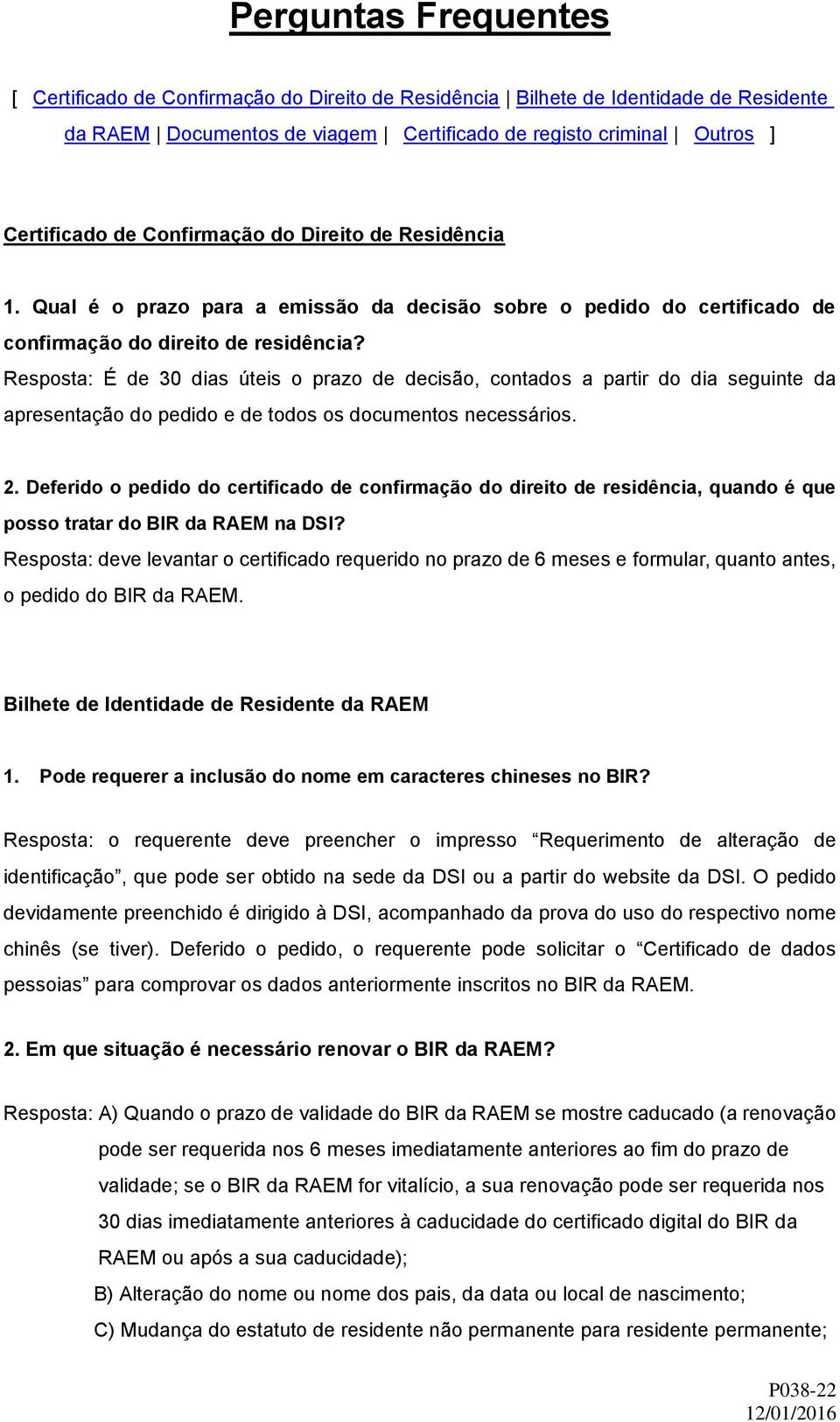 Resposta: É de 30 dias úteis o prazo de decisão, contados a partir do dia seguinte da apresentação do pedido e de todos os documentos necessários. 2.