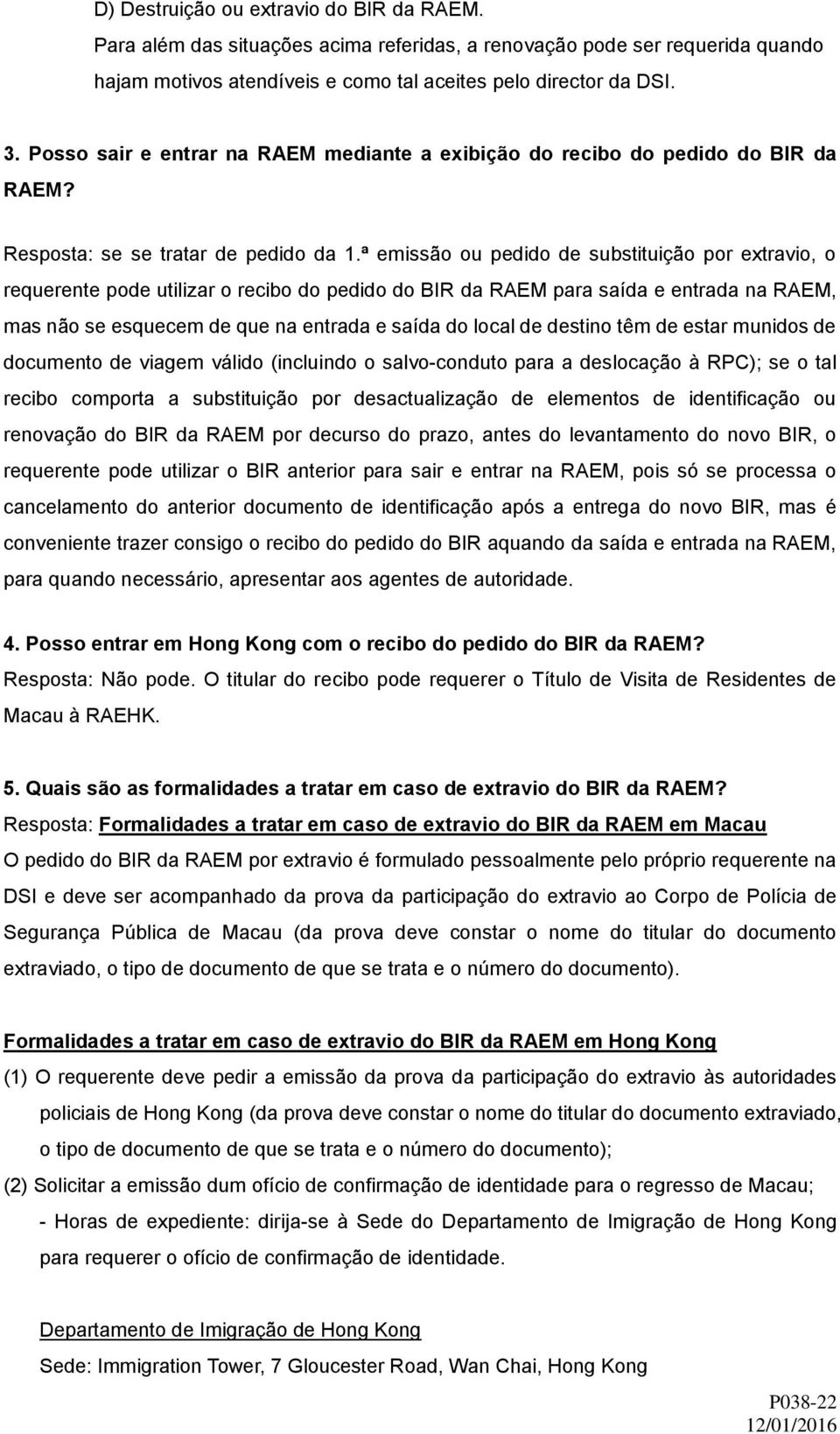 ª emissão ou pedido de substituição por extravio, o requerente pode utilizar o recibo do pedido do BIR da RAEM para saída e entrada na RAEM, mas não se esquecem de que na entrada e saída do local de