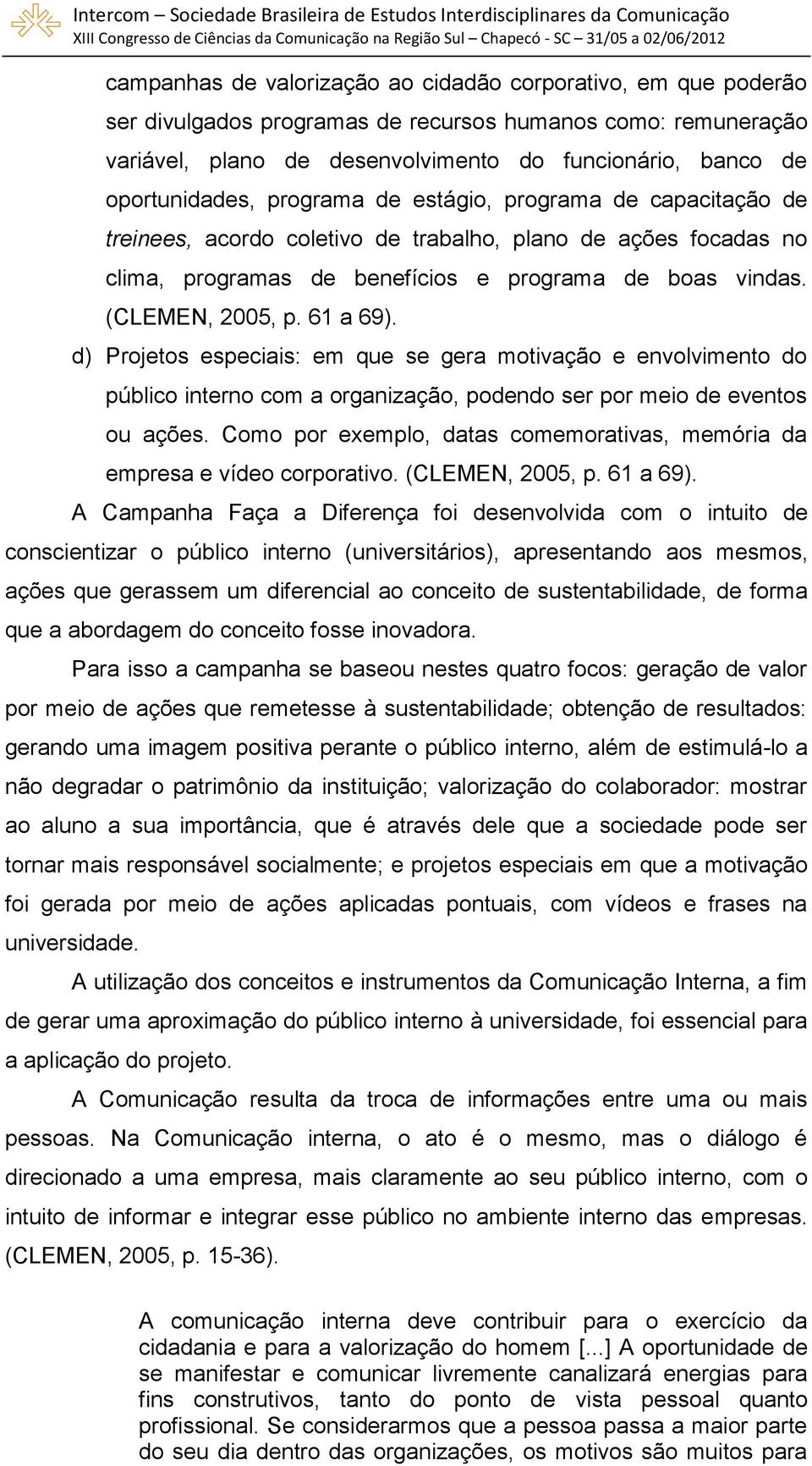 (CLEMEN, 2005, p. 61 a 69). d) Projetos especiais: em que se gera motivação e envolvimento do público interno com a organização, podendo ser por meio de eventos ou ações.