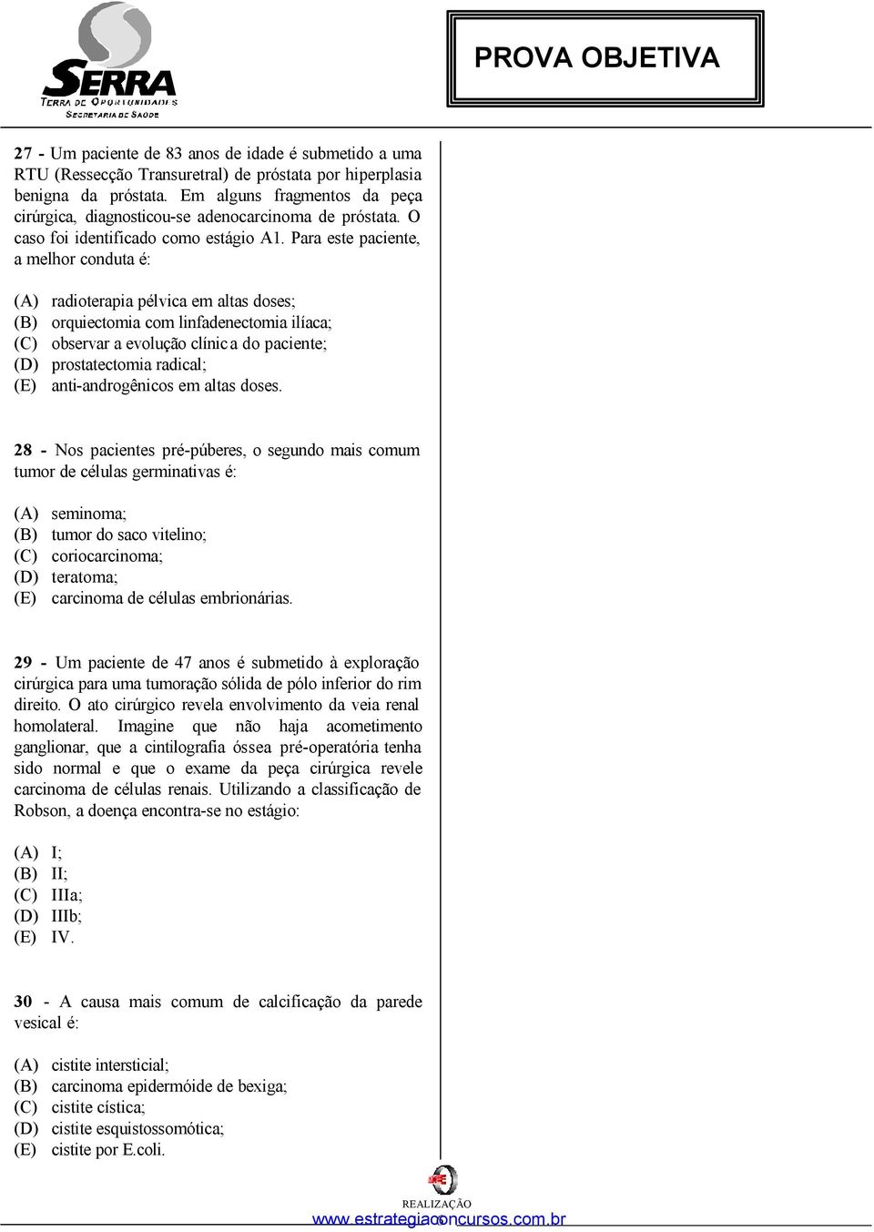 Para este paciente, a melhor conduta é: (A) radioterapia pélvica em altas doses; (B) orquiectomia com linfadenectomia ilíaca; (C) observar a evolução clínica do paciente; (D) prostatectomia radical;