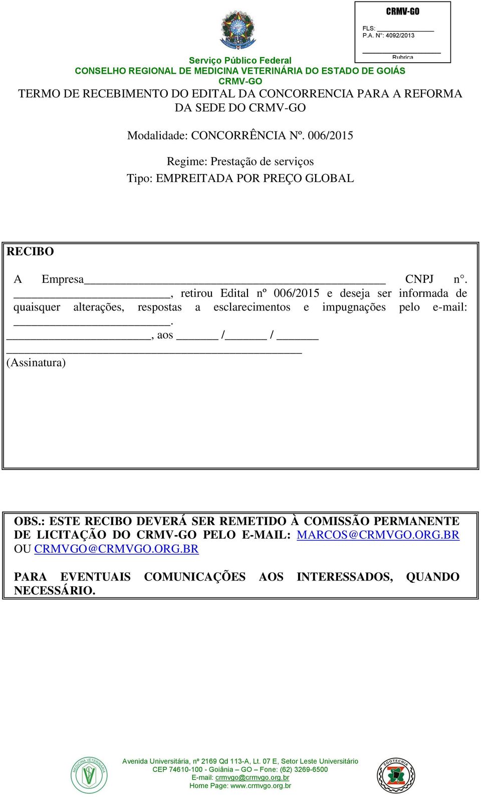 , retirou Edital nº 006/2015 e deseja ser informada de quaisquer alterações, respostas a esclarecimentos e impugnações pelo e-mail:.