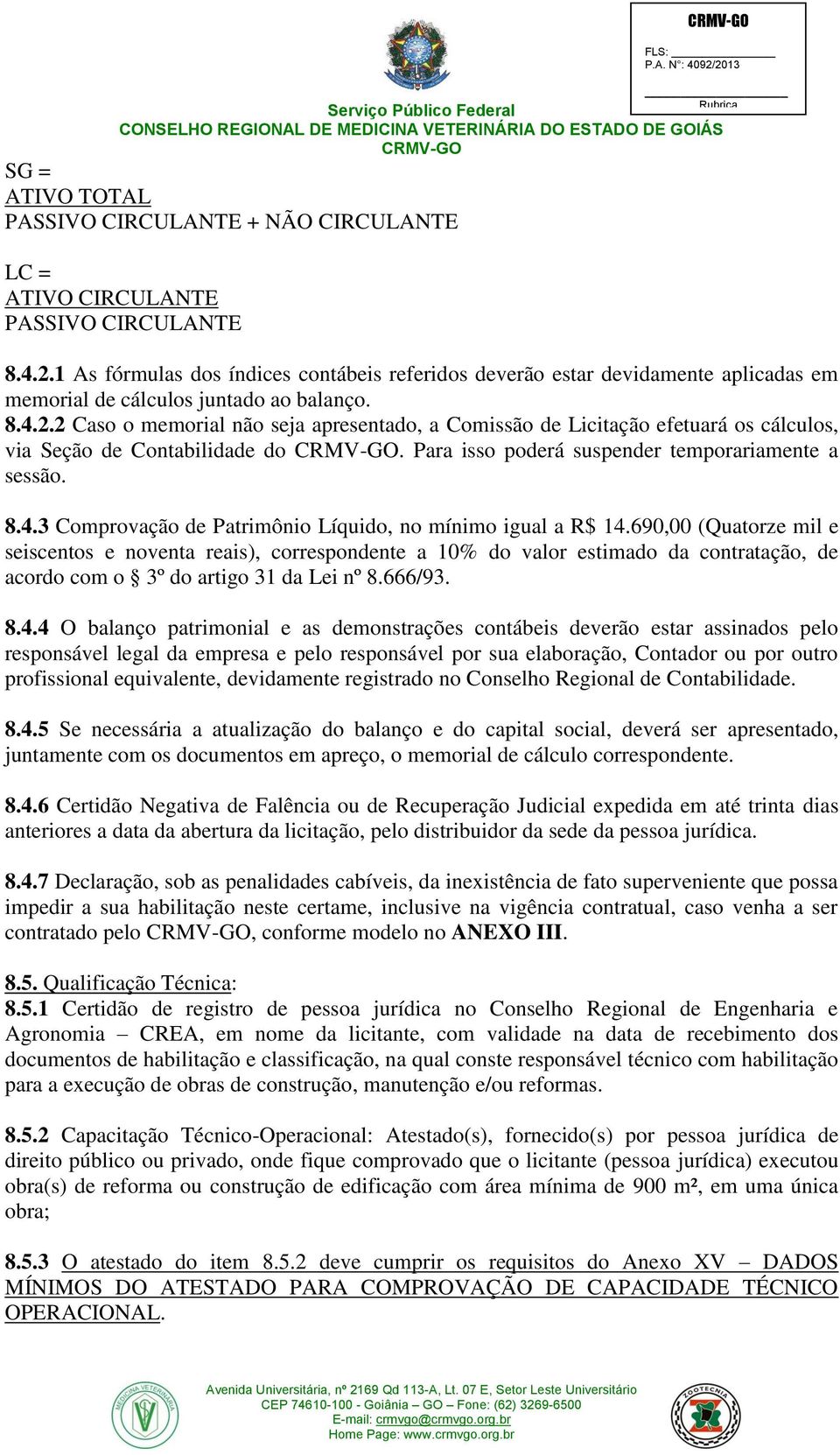 2 Caso o memorial não seja apresentado, a Comissão de Licitação efetuará os cálculos, via Seção de Contabilidade do. Para isso poderá suspender temporariamente a sessão. 8.4.