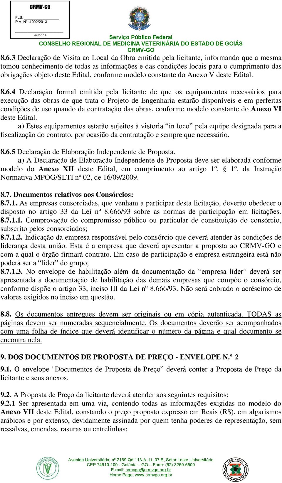 4 Declaração formal emitida pela licitante de que os equipamentos necessários para execução das obras de que trata o Projeto de Engenharia estarão disponíveis e em perfeitas condições de uso quando