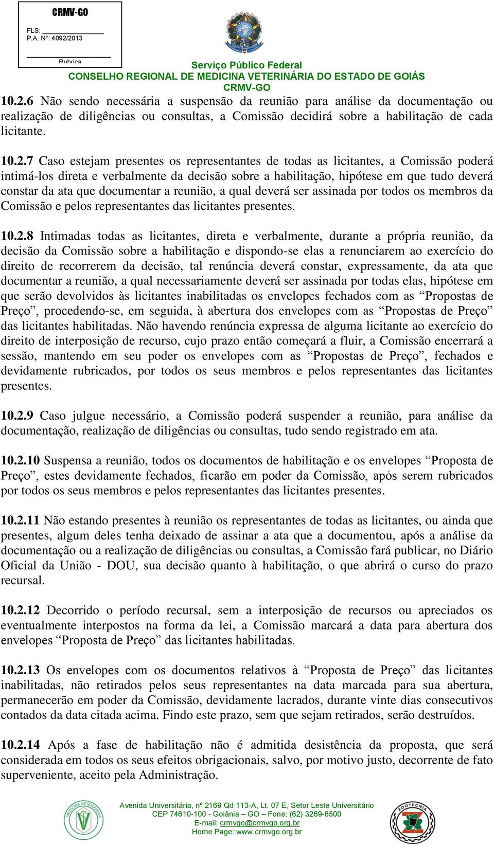 a reunião, a qual deverá ser assinada por todos os membros da Comissão e pelos representantes das licitantes presentes. 10.2.