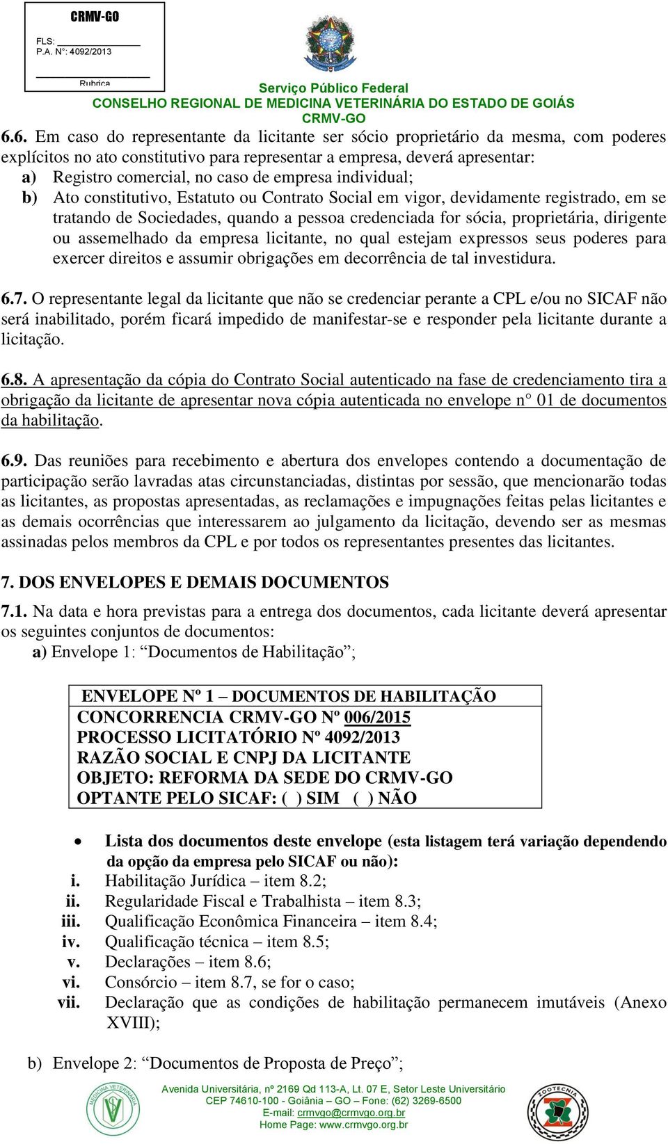 assemelhado da empresa licitante, no qual estejam expressos seus poderes para exercer direitos e assumir obrigações em decorrência de tal investidura. 6.7.