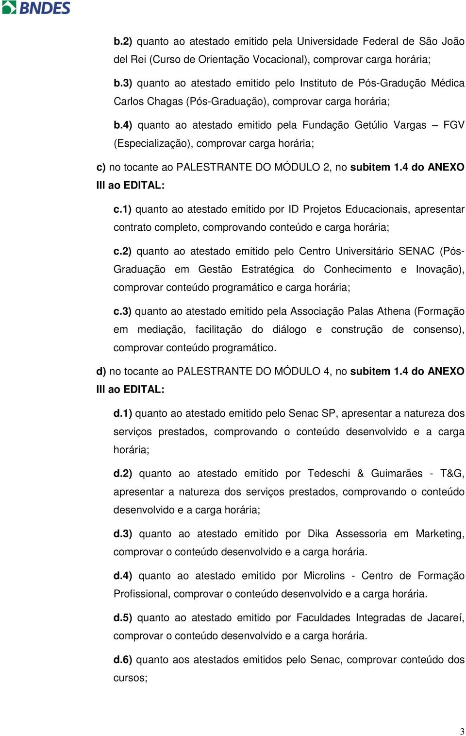 4) quanto ao atestado emitido pela Fundação Getúlio Vargas FGV (Especialização), comprovar carga horária; c) no tocante ao PALESTRANTE DO MÓDULO 2, no subitem 1.4 do ANEXO c.