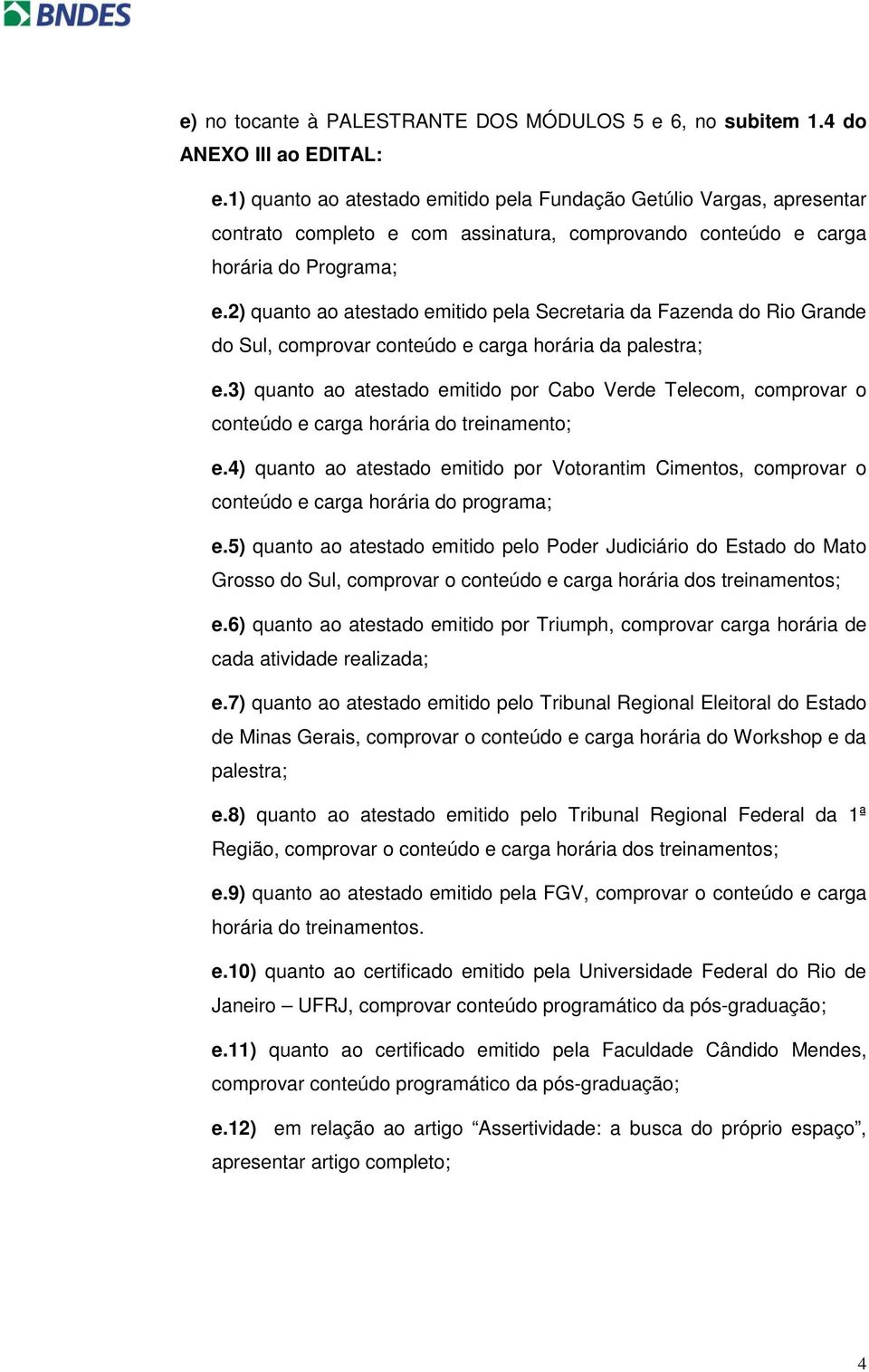 2) quanto ao atestado emitido pela Secretaria da Fazenda do Rio Grande do Sul, comprovar conteúdo e carga horária da palestra; e.