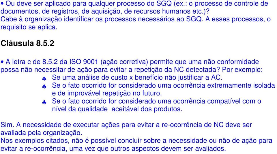 2 A letra c de 8.5.2 da ISO 9001 (ação corretiva) permite que uma não conformidade possa não necessitar de ação para evitar a repetição da NC detectada?