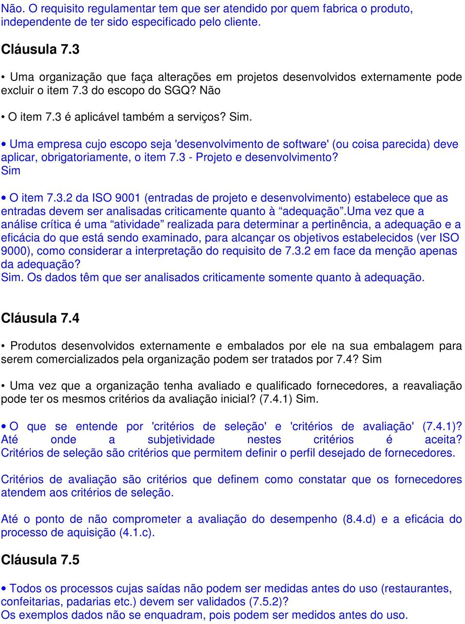 Uma empresa cujo escopo seja 'desenvolvimento de software' (ou coisa parecida) deve aplicar, obrigatoriamente, o item 7.3 