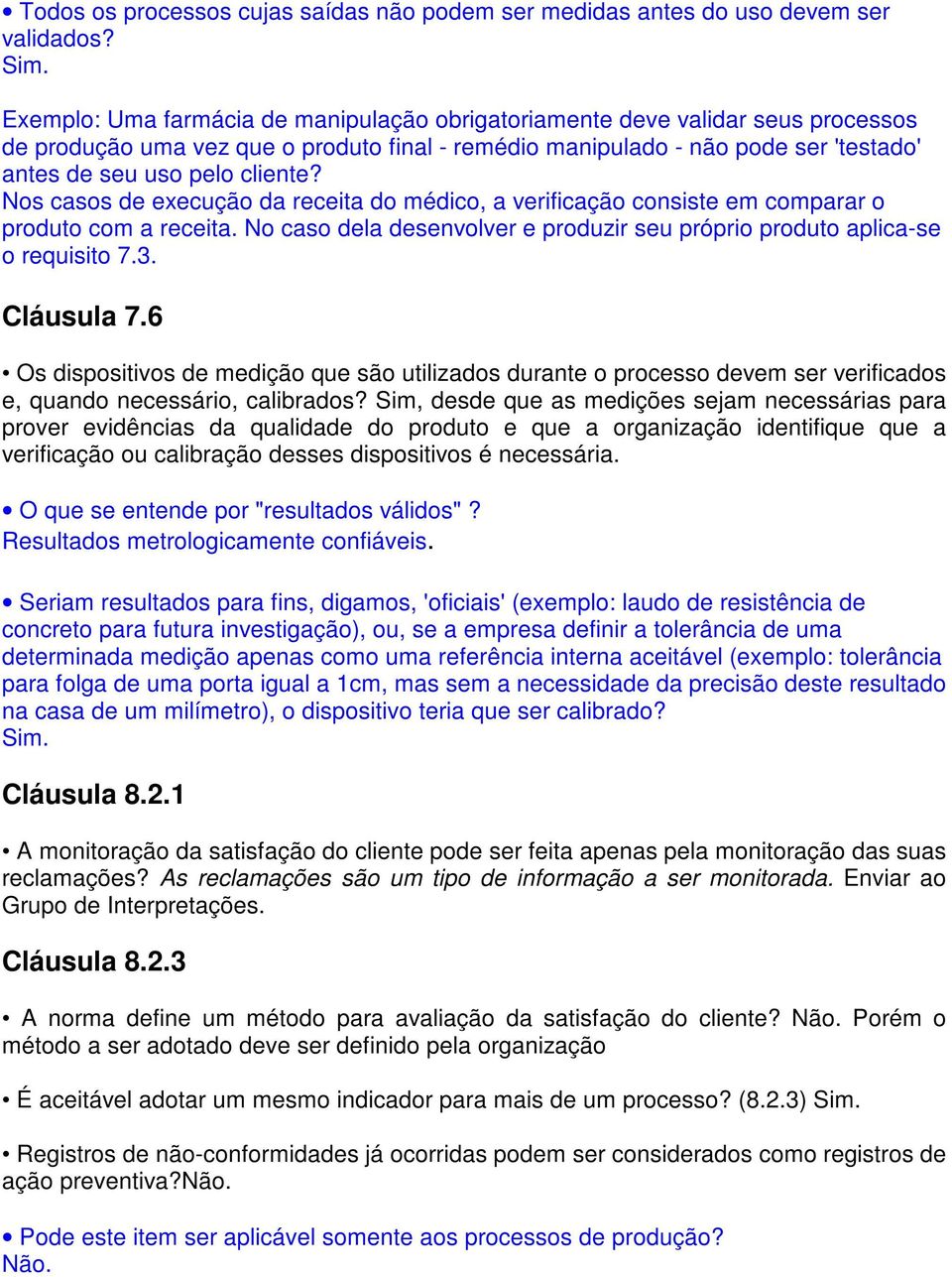 Nos casos de execução da receita do médico, a verificação consiste em comparar o produto com a receita. No caso dela desenvolver e produzir seu próprio produto aplica-se o requisito 7.3. Cláusula 7.