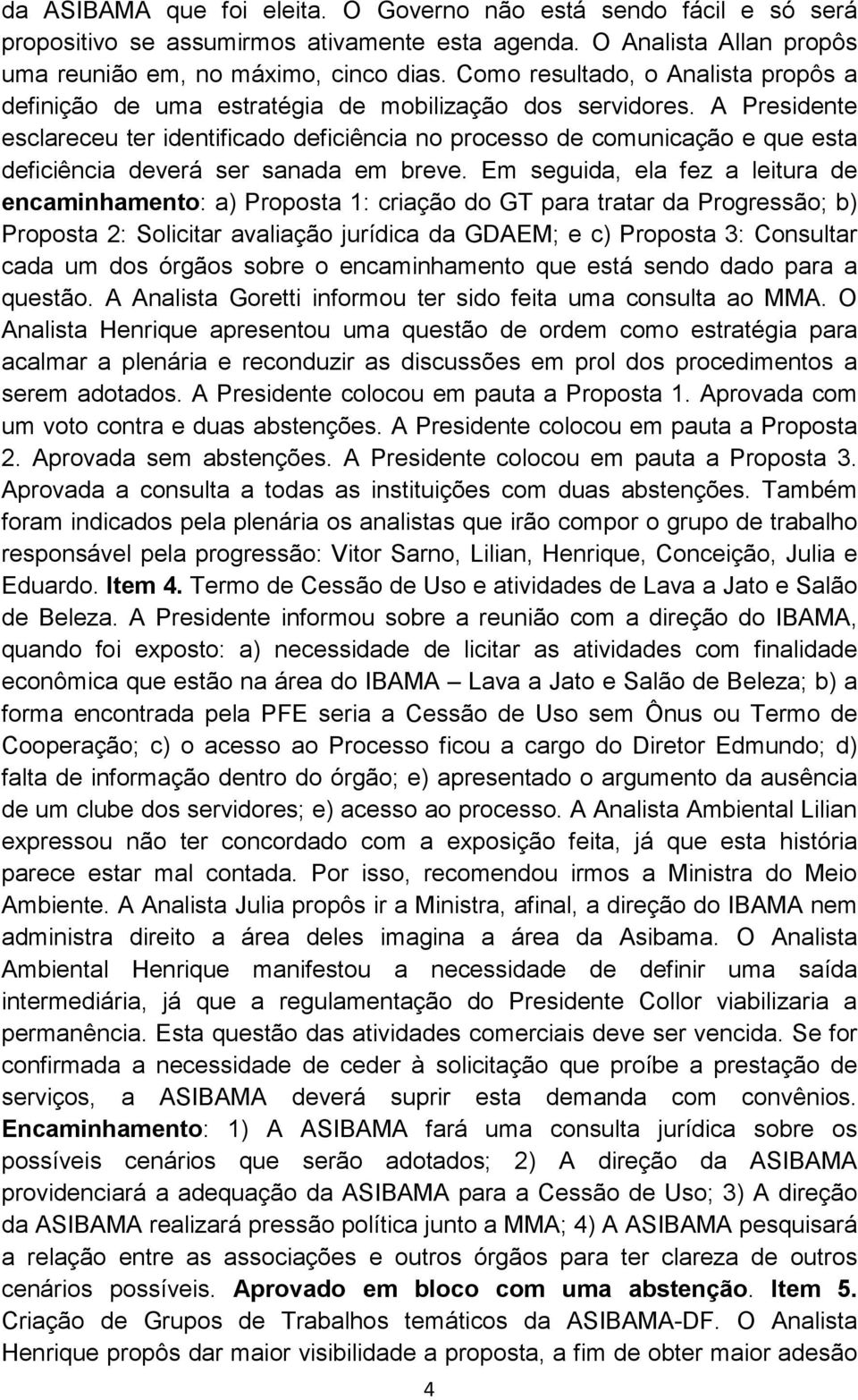 A Presidente esclareceu ter identificado deficiência no processo de comunicação e que esta deficiência deverá ser sanada em breve.