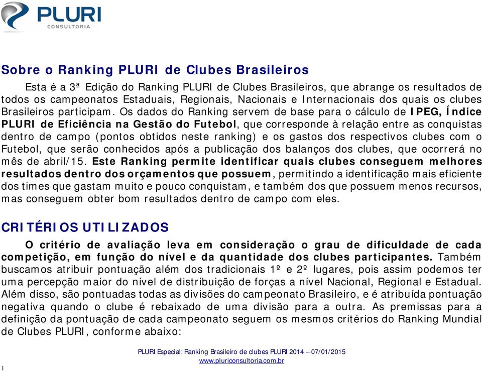 Os dados do ing servem de base para o cálculo de IPEG, Índice PLURI de Eficiência na Gestão do Futebol, que corresponde à relação entre as conquistas dentro de campo (pontos obtidos neste ranking) e