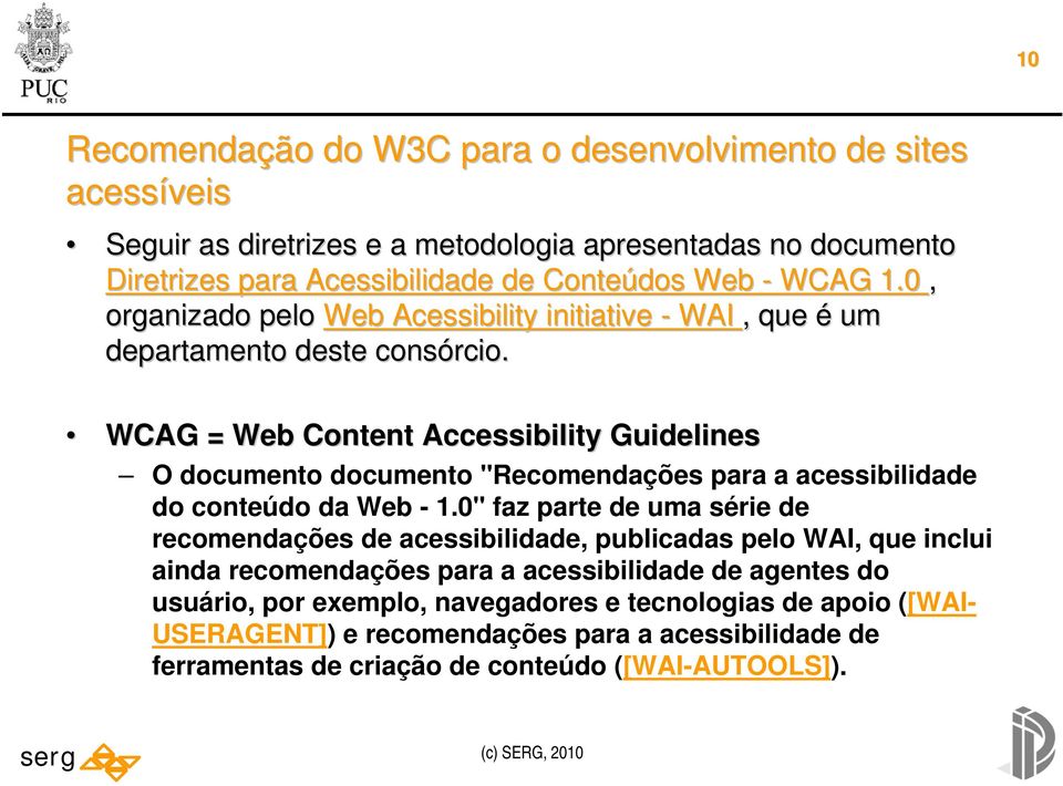 WCAG = Web Content Accessibility Guidelines WCAG = Web Content Accessibility Guidelines O documento documento "Recomendações para a acessibilidade do conteúdo da Web - 1.