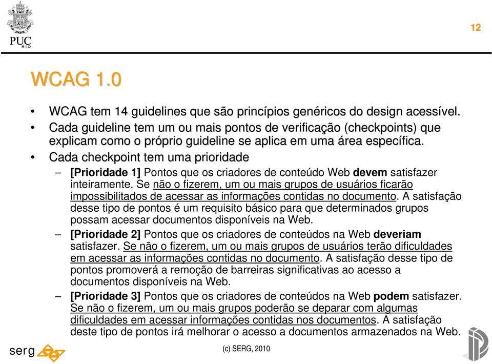 Cada checkpoint tem uma prioridade [Prioridade 1] Pontos que os criadores de conteúdo Web devem satisfazer inteiramente.