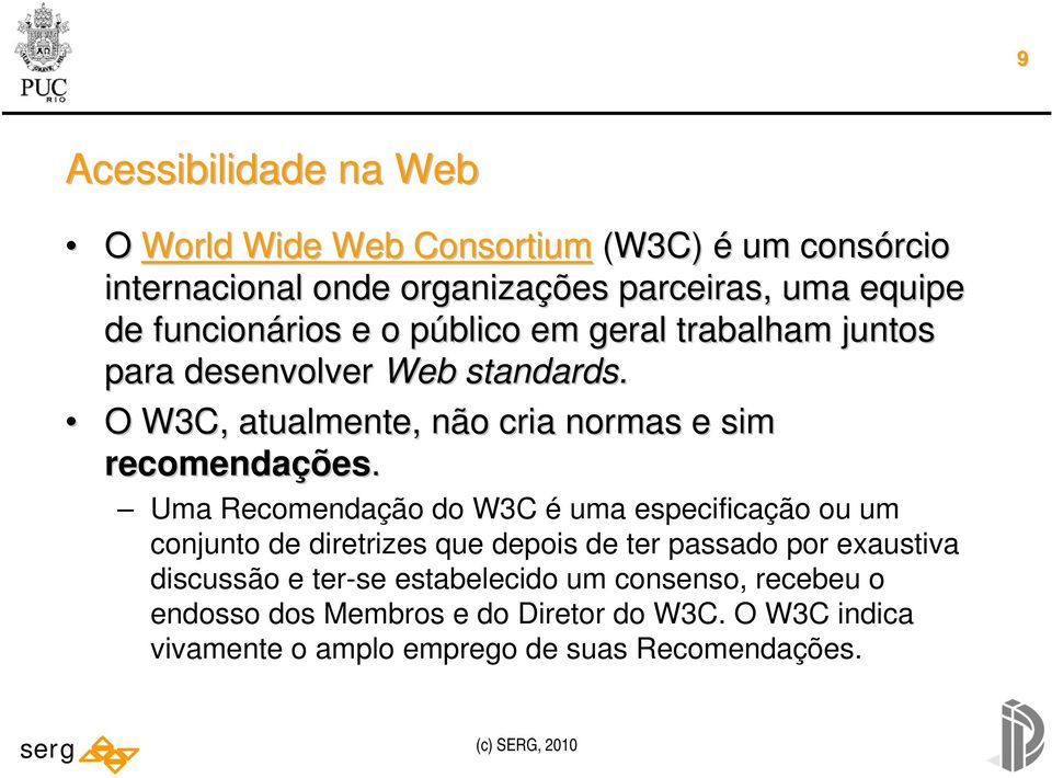 O W3C, atualmente, não cria normas e sim recomendações ões.