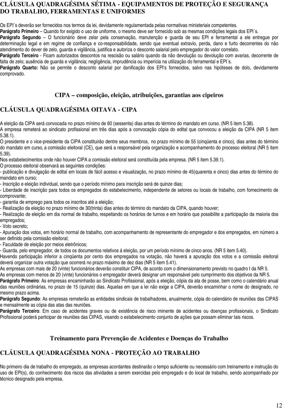 Parágrafo Segundo O funcionário deve zelar pela conservação, manutenção e guarda de seu EPI e ferramental a ele entregue por determinação legal e em regime de confiança e co-responsabilidade, sendo