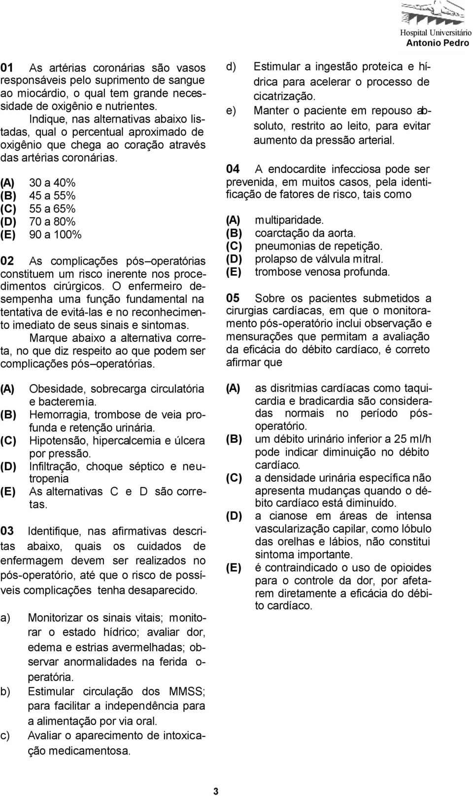 30 a 40% 45 a 55% 55 a 65% 70 a 80% 90 a 100% 02 As complicações pós operatórias constituem um risco inerente nos procedimentos cirúrgicos.